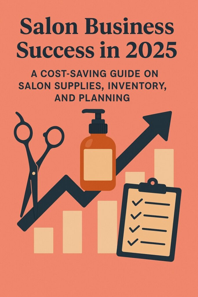 Salon Business Success in 2025 A Cost-Saving Guide on Salon Supplies, Inventory, and Planning